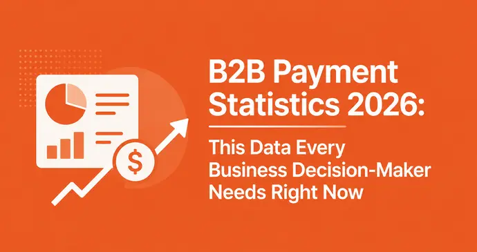 B2B Payment Statistics 2026: This Data Every Business Decision-Maker Needs Right Now